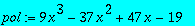 pol := 9*x^3-37*x^2+47*x-19