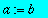 a := b