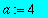 a := 4