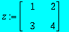 z := matrix([[1, 2], [3, 4]])