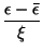 $\displaystyle {\frac{\epsilon -\bar{\epsilon} }{\xi}}$