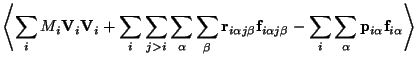 $\displaystyle \left< \sum_i M_i \mathbf{V}_i \mathbf{V}_i
+ \sum_{i}\sum_{j>i}\...
... j\beta}
- \sum_i \sum_\alpha \mathbf{p}_{i\alpha} \mathbf{f}_{i\alpha} \right>$